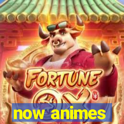 now animes